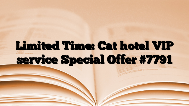 Limited Time: Cat hotel VIP service Special Offer
