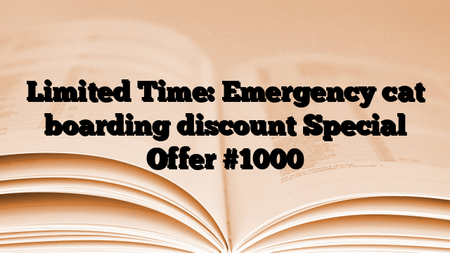 Limited Time: Emergency cat boarding discount Special Offer