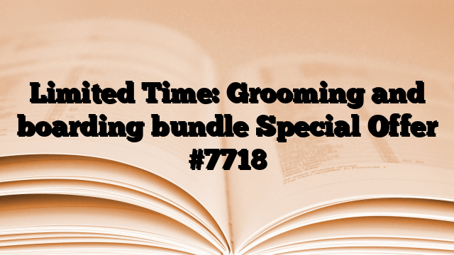 Limited Time: Grooming and boarding bundle Special Offer