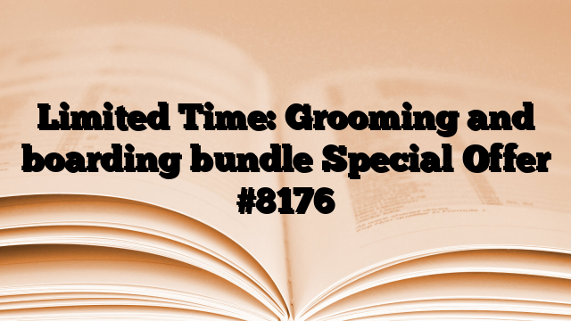 Limited Time: Grooming and boarding bundle Special Offer
