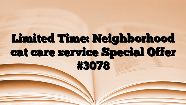 Limited Time: Neighborhood cat care service Special Offer