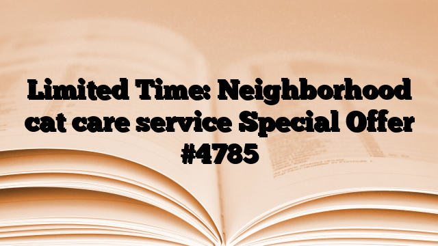 Limited Time: Neighborhood cat care service Special Offer