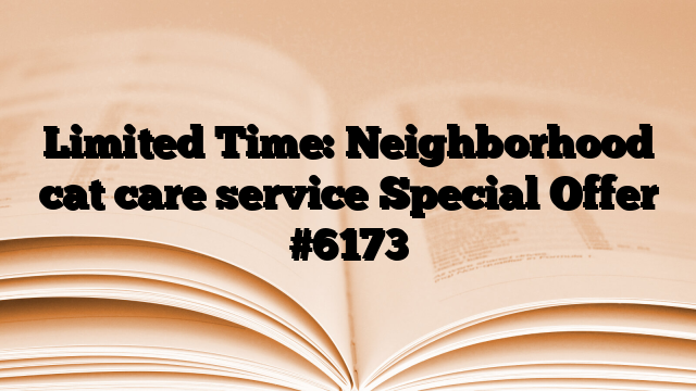 Limited Time: Neighborhood cat care service Special Offer