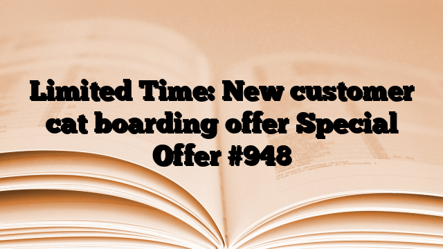 Limited Time: New customer cat boarding offer Special Offer