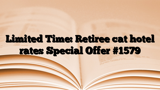 Limited Time: Retiree cat hotel rates Special Offer
