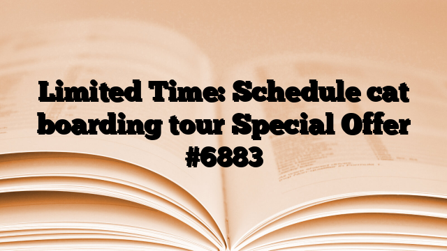 Limited Time: Schedule cat boarding tour Special Offer