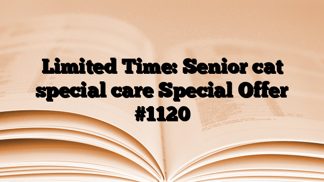Limited Time: Senior cat special care Special Offer