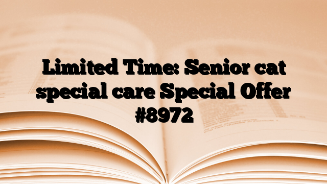 Limited Time: Senior cat special care Special Offer