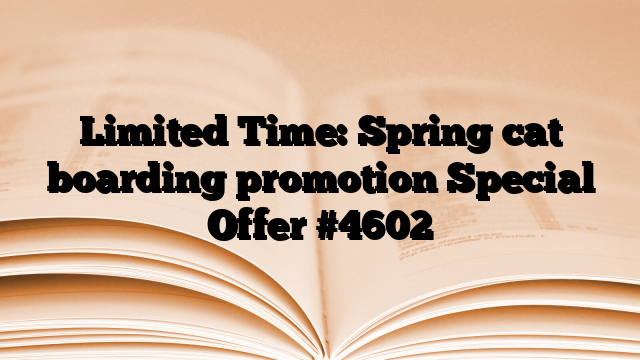 Limited Time: Spring cat boarding promotion Special Offer
