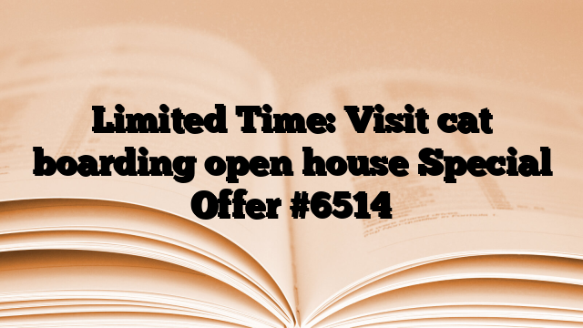 Limited Time: Visit cat boarding open house Special Offer