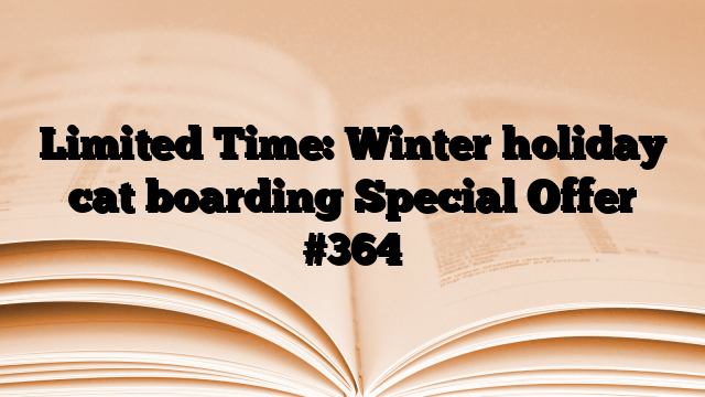 Limited Time: Winter holiday cat boarding Special Offer