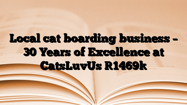 Local cat boarding business – 30 Years of Excellence at CatsLuvUs
