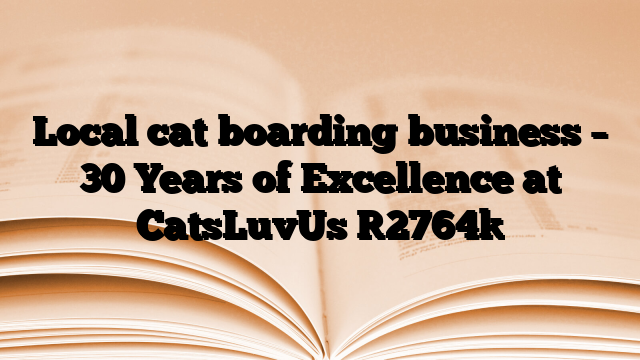Local cat boarding business – 30 Years of Excellence at CatsLuvUs