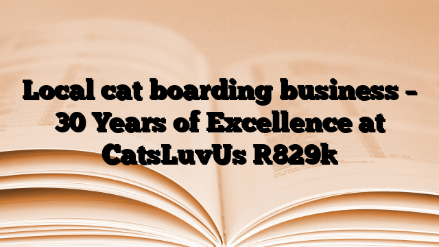 Local cat boarding business – 30 Years of Excellence at CatsLuvUs
