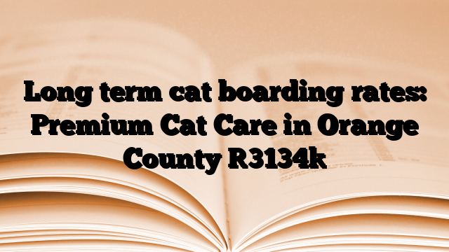 Long term cat boarding rates: Premium Cat Care in Orange County