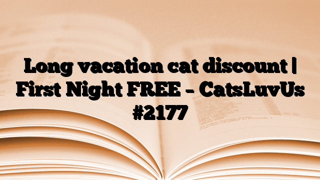 Long vacation cat discount | First Night FREE – CatsLuvUs