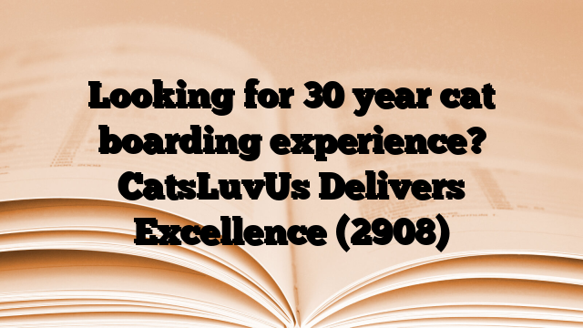 Looking for 30 year cat boarding experience? CatsLuvUs Delivers Excellence