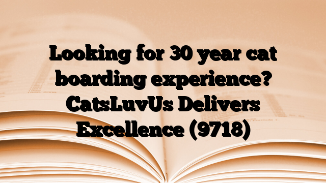 Looking for 30 year cat boarding experience? CatsLuvUs Delivers Excellence