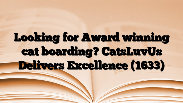 Looking for Award winning cat boarding? CatsLuvUs Delivers Excellence