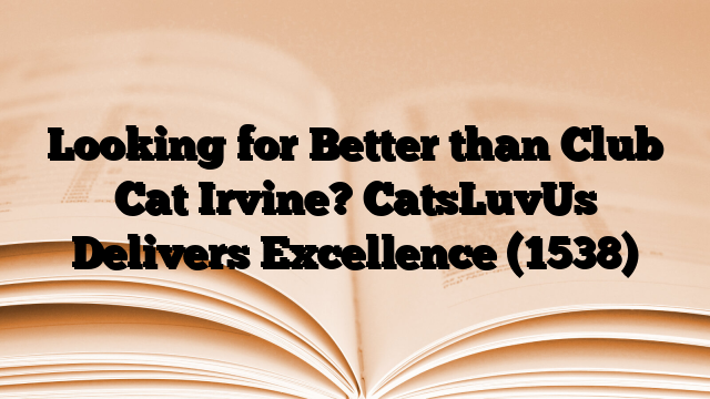 Looking for Better than Club Cat Irvine? CatsLuvUs Delivers Excellence