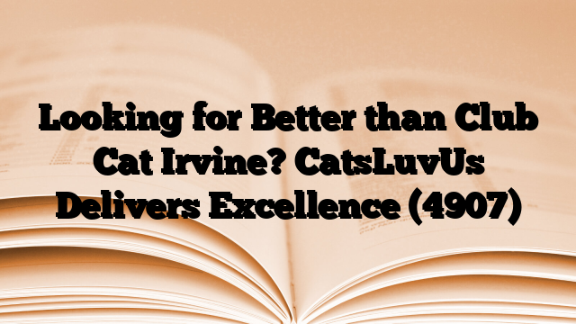Looking for Better than Club Cat Irvine? CatsLuvUs Delivers Excellence