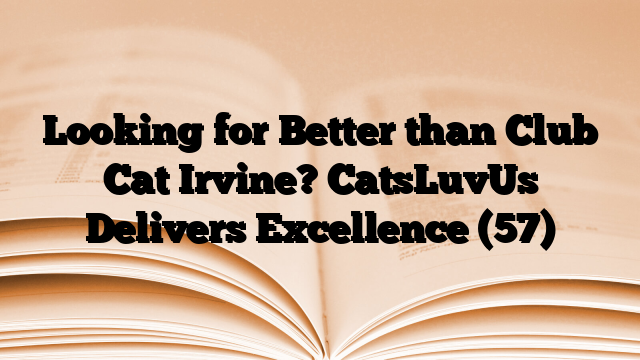 Looking for Better than Club Cat Irvine? CatsLuvUs Delivers Excellence (57)