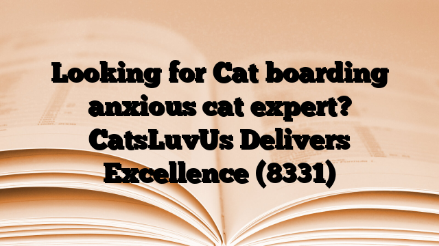 Looking for Cat boarding anxious cat expert? CatsLuvUs Delivers Excellence