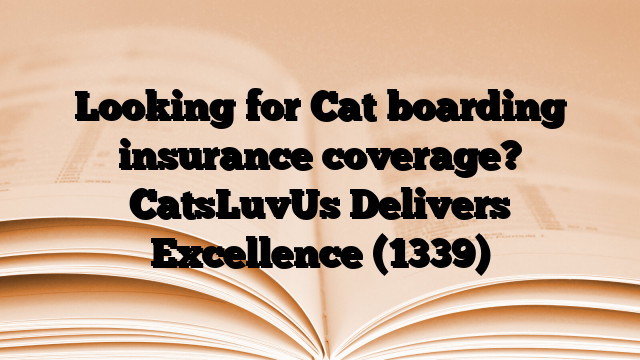 Looking for Cat boarding insurance coverage? CatsLuvUs Delivers Excellence