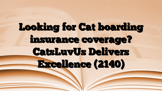 Looking for Cat boarding insurance coverage? CatsLuvUs Delivers Excellence