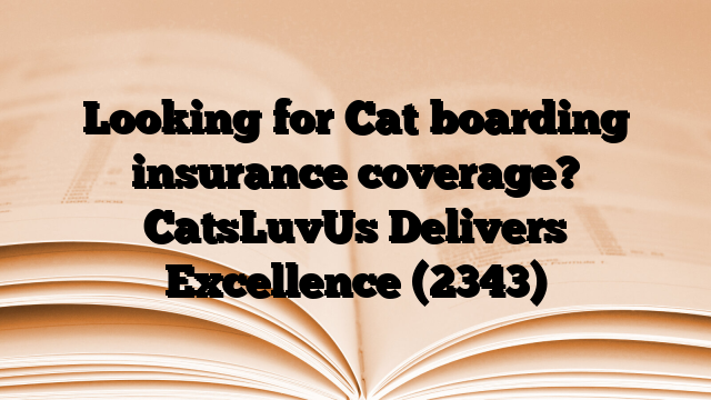 Looking for Cat boarding insurance coverage? CatsLuvUs Delivers Excellence