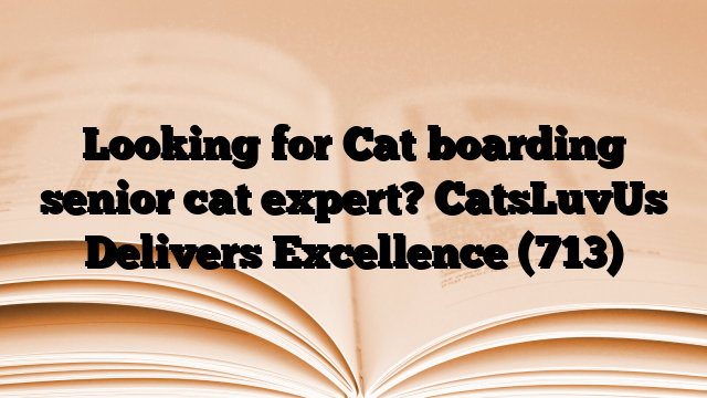 Looking for Cat boarding senior cat expert? CatsLuvUs Delivers Excellence