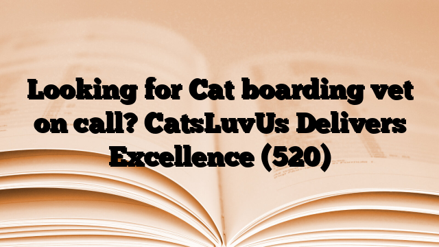 Looking for Cat boarding vet on call? CatsLuvUs Delivers Excellence