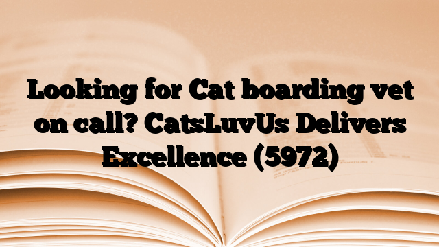 Looking for Cat boarding vet on call? CatsLuvUs Delivers Excellence