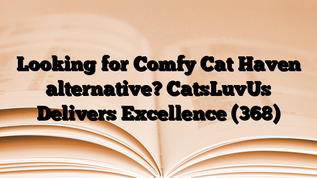 Looking for Comfy Cat Haven alternative? CatsLuvUs Delivers Excellence