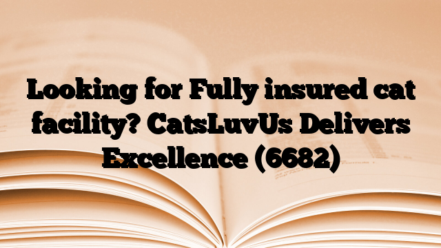 Looking for Fully insured cat facility? CatsLuvUs Delivers Excellence