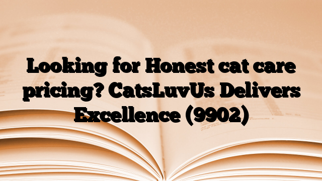 Looking for Honest cat care pricing? CatsLuvUs Delivers Excellence