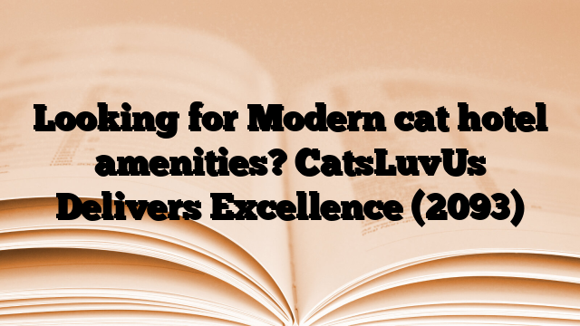 Looking for Modern cat hotel amenities? CatsLuvUs Delivers Excellence