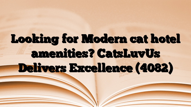 Looking for Modern cat hotel amenities? CatsLuvUs Delivers Excellence