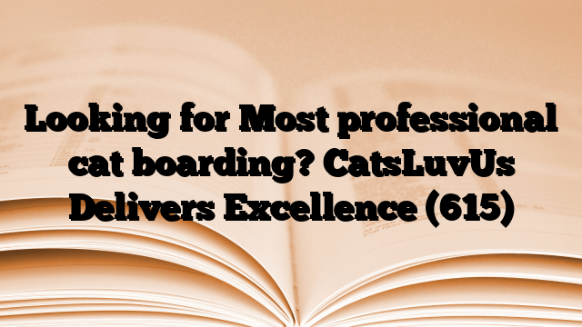 Looking for Most professional cat boarding? CatsLuvUs Delivers Excellence