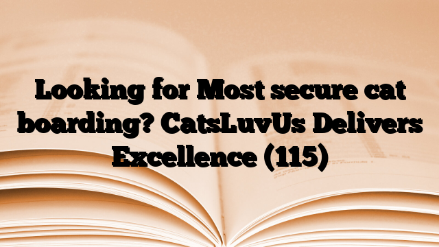 Looking for Most secure cat boarding? CatsLuvUs Delivers Excellence