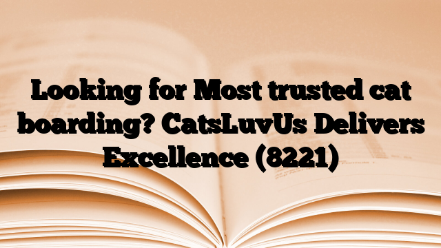 Looking for Most trusted cat boarding? CatsLuvUs Delivers Excellence