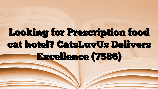 Looking for Prescription food cat hotel? CatsLuvUs Delivers Excellence