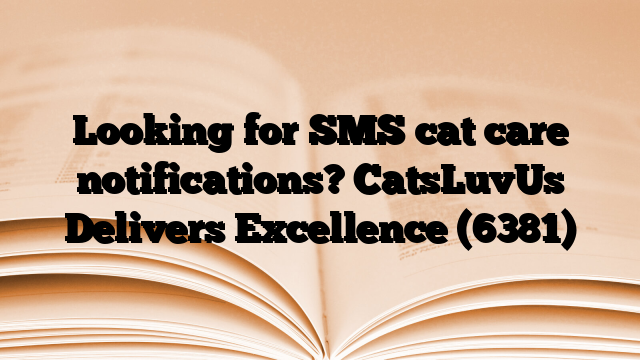 Looking for SMS cat care notifications? CatsLuvUs Delivers Excellence