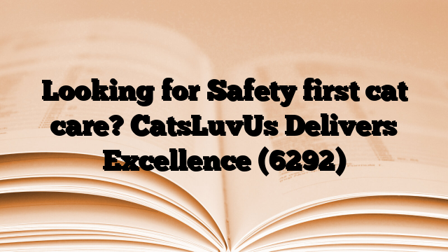 Looking for Safety first cat care? CatsLuvUs Delivers Excellence