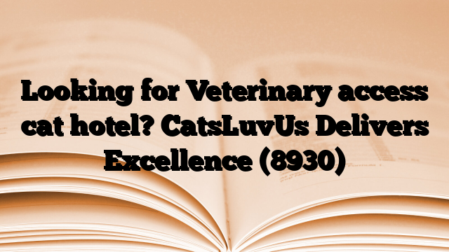 Looking for Veterinary access cat hotel? CatsLuvUs Delivers Excellence