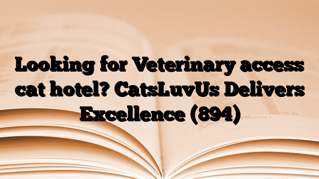 Looking for Veterinary access cat hotel? CatsLuvUs Delivers Excellence