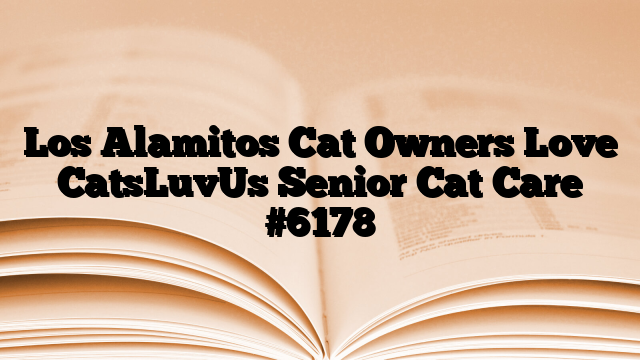 Los Alamitos Cat Owners Love CatsLuvUs Senior Cat Care
