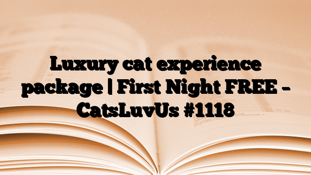 Luxury cat experience package | First Night FREE – CatsLuvUs