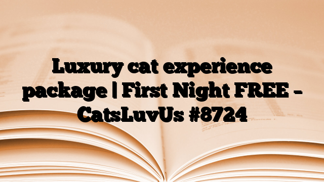 Luxury cat experience package | First Night FREE – CatsLuvUs