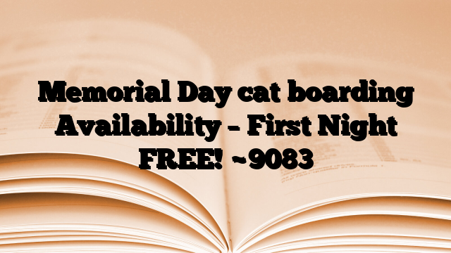 Memorial Day cat boarding Availability – First Night FREE!